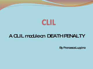 A CLIL module on  DEATH PENALTY By Francesca Luppino 
