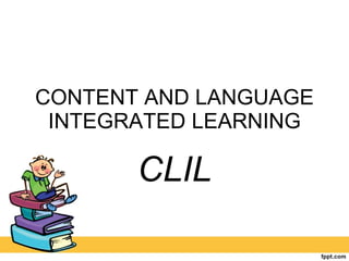 CONTENT AND LANGUAGE INTEGRATED LEARNING CLIL 