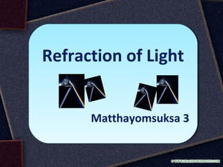 Refraction of Light


      Matthayomsuksa 3
      Matthayomsuksa 3
 