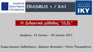 ERASMUS + / KA1
Η Διδακτική μέθοδος “CLIL”
Δουβλίνο, 19 Ιουνίου – 30 Ιουνίου 2017
Συμμετέχουσες Καθηγήτριες: Δήμητρα Μπακώλη / Ελένη Παπαχρήστου
 