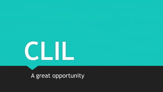 CLIL
A great opportunity
 