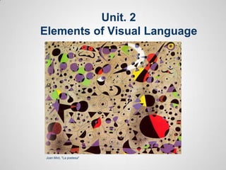 Unit. 2
Elements of Visual Language




 Joan Miró, "La poetesa"
 