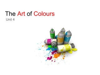The Art of Colours
Unit 4
 