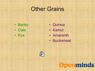 Other Grains
• Barley
• Oats
• Rye
• Quinoa
• Kamut
• Amaranth
• Buckwheat
 