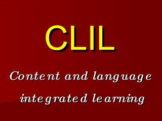 CLIL Content   and   language   integrated   learning 