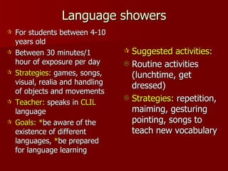 Language showers <ul><li>For students between 4-10 years old </li></ul><ul><li>Between 30 minutes/1 hour of exposure per d...