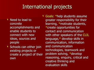 International projects <ul><li>Need to lead to concrete accomplishments and enable students to connect with new ideas, sou...