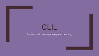 CLIL
Content and Language Integrated Learning
 