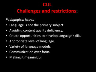 Which and how many subjects should be taught?CLILChallenges and restrictions:SocialDemocratization of the system.Social commitment towards CLIL.Cultural identity and CLIL.