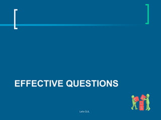 EFFECTIVE QUESTIONS

Let's CLIL

 