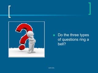 

Let's CLIL

Do the three types
of questions ring a
bell?

 