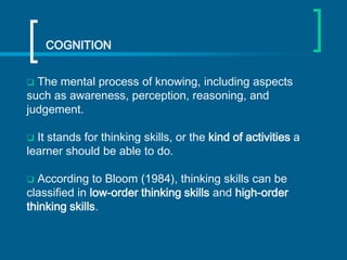 COGNITION
The mental process of knowing, including aspects
such as awareness, perception, reasoning, and
judgement.


It ...