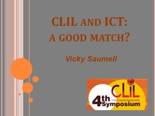 CLIL AND ICT:
A GOOD MATCH?
  Vicky Saumell
 
