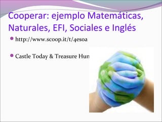 Cooperar: ejemplo Matemáticas,
Naturales, EFI, Sociales e Inglés
http://www.scoop.it/t/4esoa
Castle Today & Treasure Hunt

 