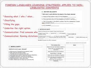 FOREIGN LANGUAGES LEARNING STRATEGIES APPLIED TO NON-
LINGUISTIC CONTENTS
* Guessing what / who / when….
* Classifying.
* Filling the gaps.
* Underline the right option.
* Communication: Find someone who…
* Communication: Running dictations…
 