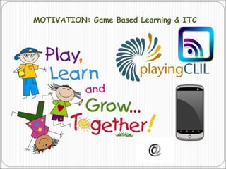 MOTIVATION: Game Based Learning & ITC
 