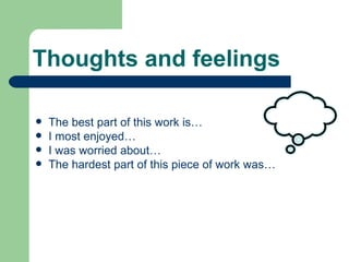 Thoughts and feelings The best part of this work is… I most enjoyed… I was worried about… The hardest part of this piece of work was… 