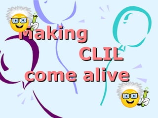 Making  CLIL come alive  