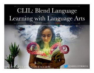 CLIL: Blend Language
Learning with Language Arts
SHELLYTERRELL.COM/LANGUAGEARTS
 @SHELLTERRELL
 