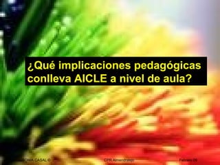 SONIA CASAL © CPR Almendralejo Febrero 09
¿Qué implicaciones pedagógicas
conlleva AICLE a nivel de aula?
 