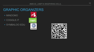 GRAPHIC ORGANIZERS
▸MINDOMO
▸COGGLE.IT
▸SYMBALOO EDU
#MECD_UIMP16 #INSPIRING #CLIL 12
 