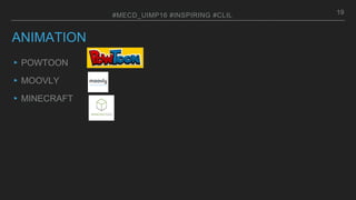 ANIMATION
▸POWTOON
▸MOOVLY
▸MINECRAFT
19#MECD_UIMP16 #INSPIRING #CLIL
 