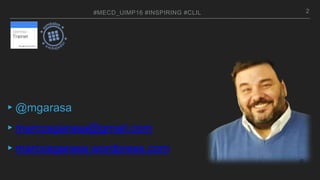 #MECD_UIMP16 #INSPIRING #CLIL
▸@mgarasa
▸marcosgarasa@gmail.com
▸marcosgarasa.wordpress.com
2
 