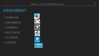 ASSESMENT
▸RUBISTAR
▸CORUBRICS
▸GOOBRIC
▸DOCTOPUS
▸PLICKERS
▸KAHOOT
20#MECD_UIMP16 #INSPIRING #CLIL
 