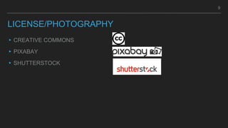 LICENSE/PHOTOGRAPHY
▸CREATIVE COMMONS
▸PIXABAY
▸SHUTTERSTOCK
9
 