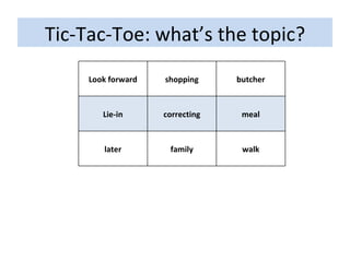 Tic-Tac-Toe: what’s the topic? Look forward shopping butcher Lie-in correcting meal later family walk 