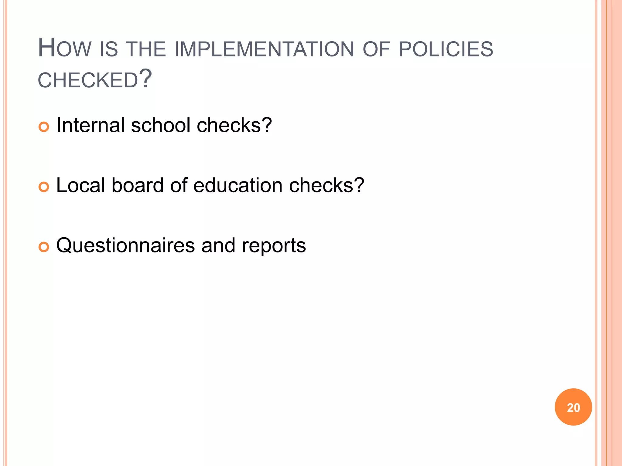 HOW IS THE IMPLEMENTATION OF POLICIES
CHECKED?
 Internal school checks?
 Local board of education checks?
 Questionnaires and reports
20
 