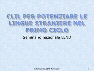 Seminario nazionale LEND




     Carla Tosoratti, LEND Torino 2011   1
 