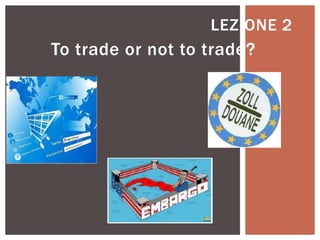 LEZIONE 2
To trade or not to trade?
 