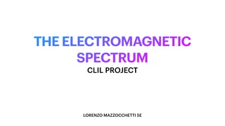 THE ELECTROMAGNETIC
SPECTRUM
LORENZO MAZZOCCHETTI 5E
CLIL PROJECT
 