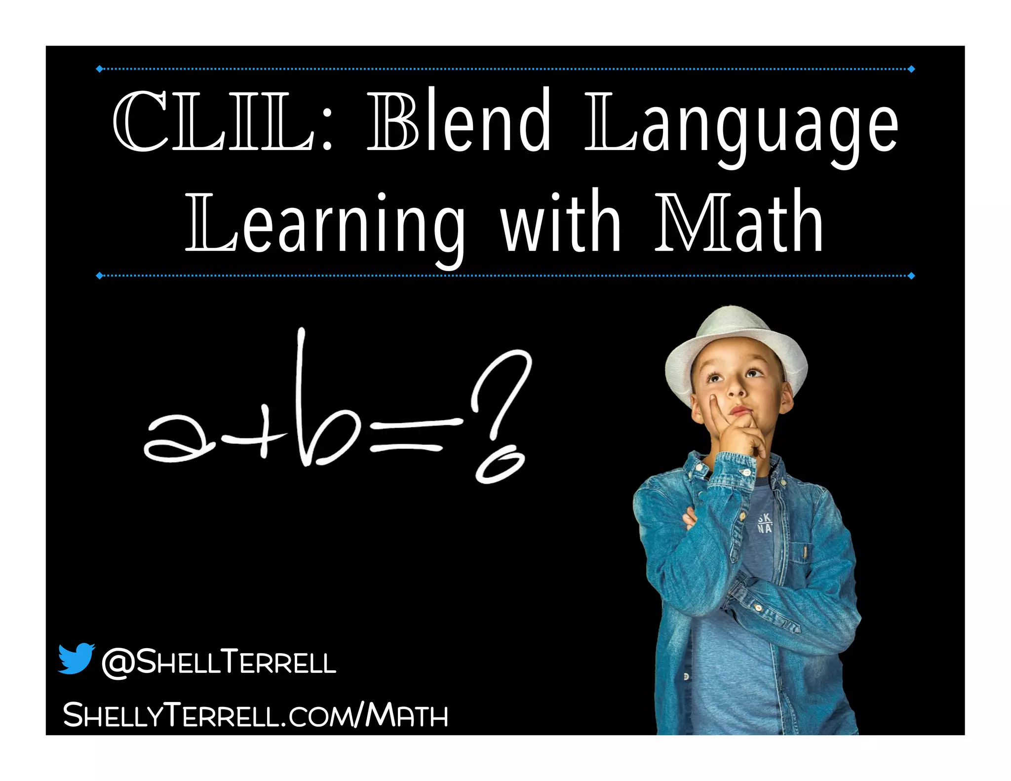SHELLYTERRELL.COM/MATH
@SHELLTERRELL
CLIL: Blend Language
Learning with Math!
 