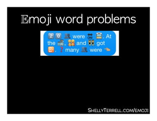 Emoji word problems!
SHELLYTERRELL.COM/EMOJI
 