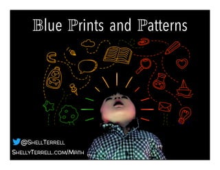 SHELLYTERRELL.COM/MATH
@SHELLTERRELL
Blue Prints and Patterns!
 