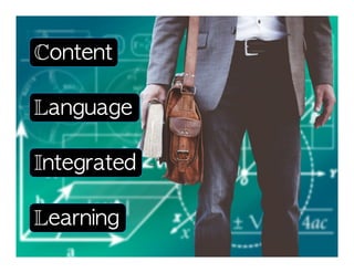 Content!
Language!
Integrated!
Learning!
 