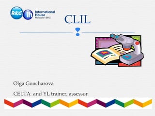 
Olga Goncharova
CELTA and YL trainer, assessor
CLIL
 