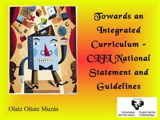 Towards an
Integrated
Curriculum –
CLIL National
Statement and
Guidelines
Olatz Oñate Muzás
 