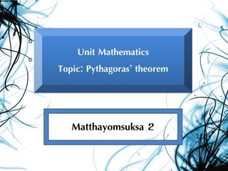 Unit Mathematics
Topic: Pythagoras’ theorem
Matthayomsuksa 2
 