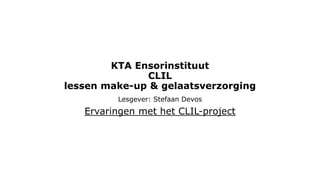 KTA Ensorinstituut
CLIL
lessen make-up & gelaatsverzorging
Lesgever: Stefaan Devos

Ervaringen met het CLIL-project

 