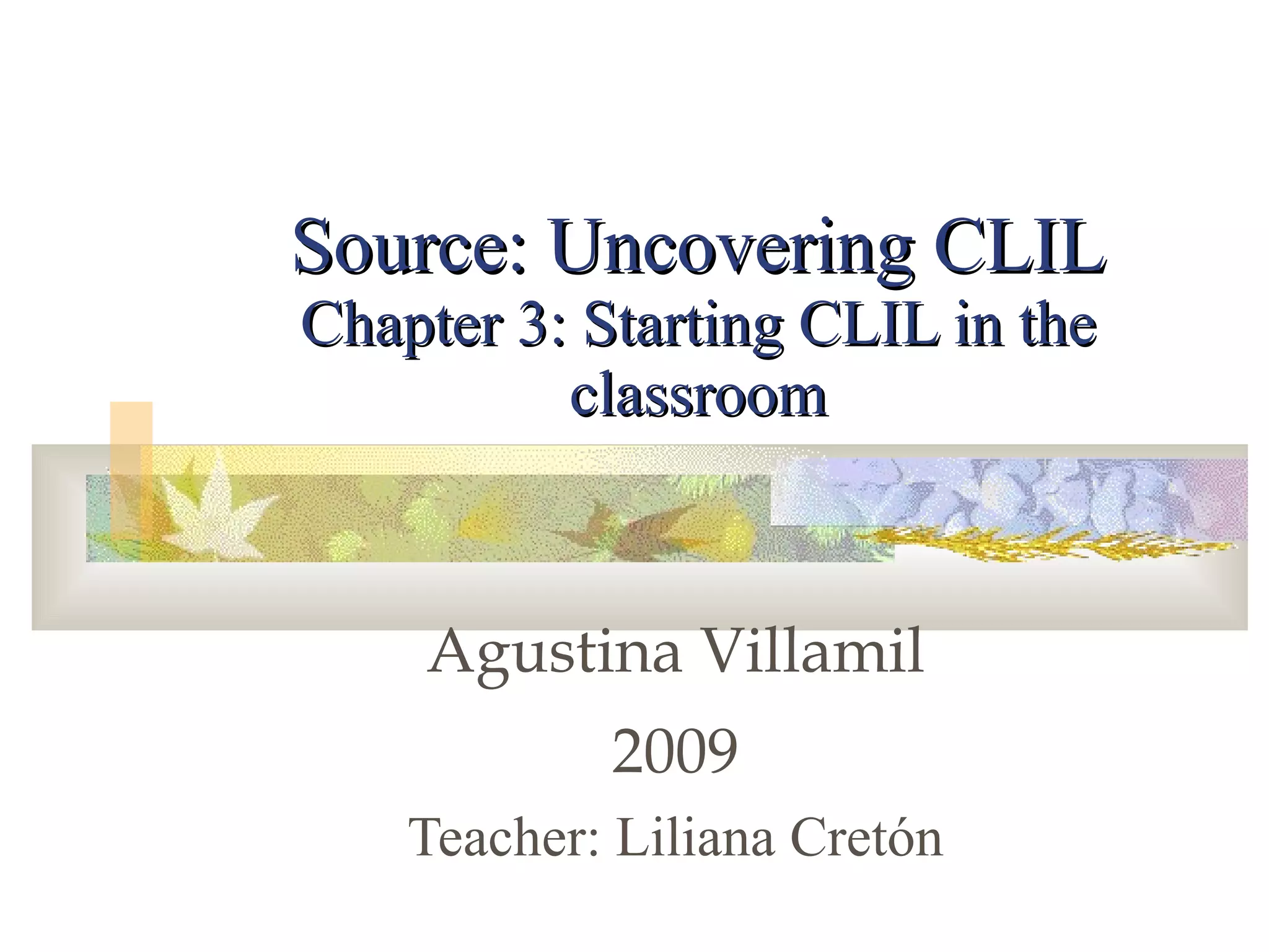 Source: Uncovering CLIL Chapter 3: Starting CLIL in the classroom Agustina Villamil 2009 Teacher: Liliana Cretón 