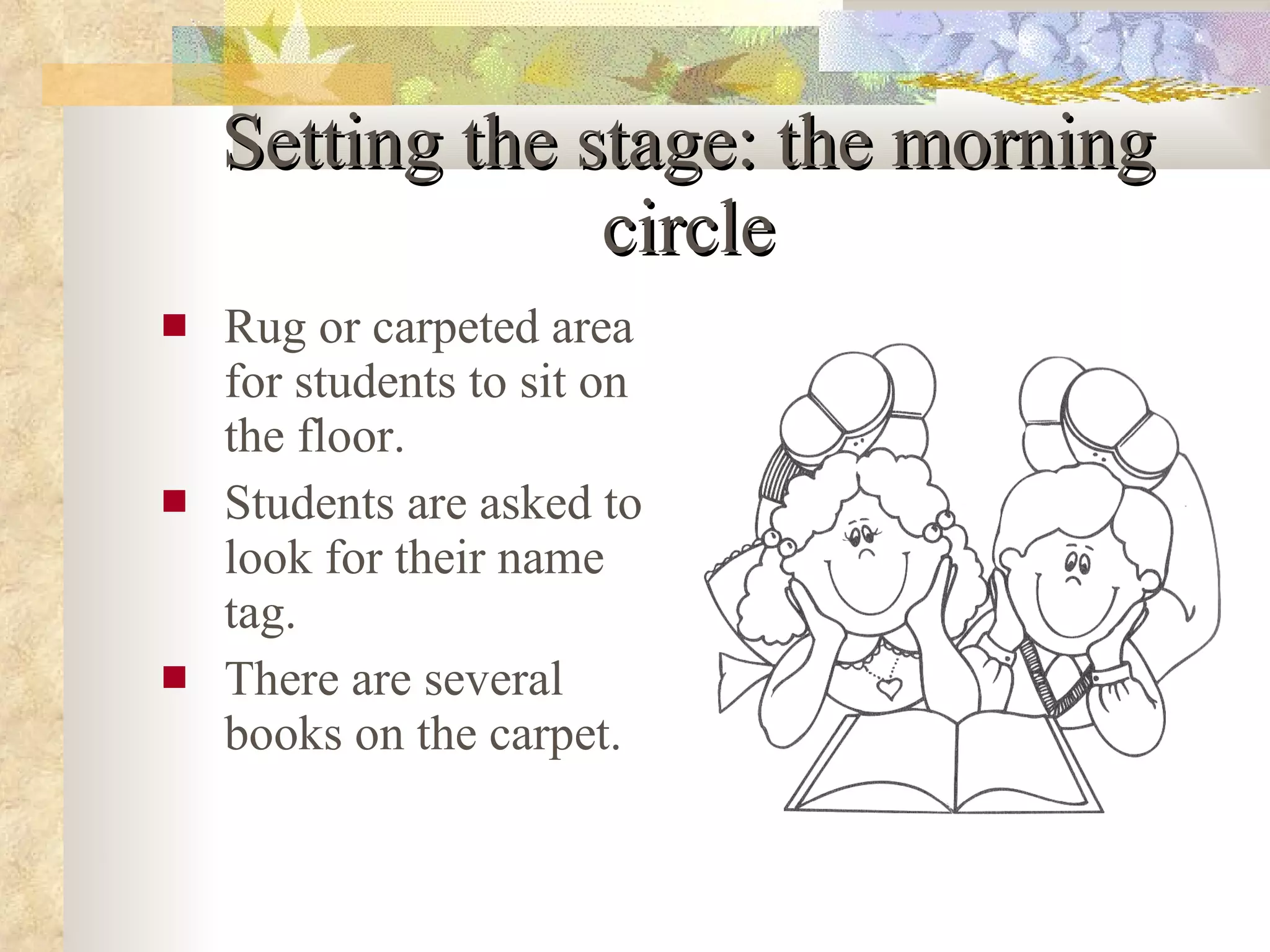 Setting the stage: the morning circle Rug or carpeted area for students to sit on the floor. Students are asked to look for their name tag. There are several books on the carpet. 