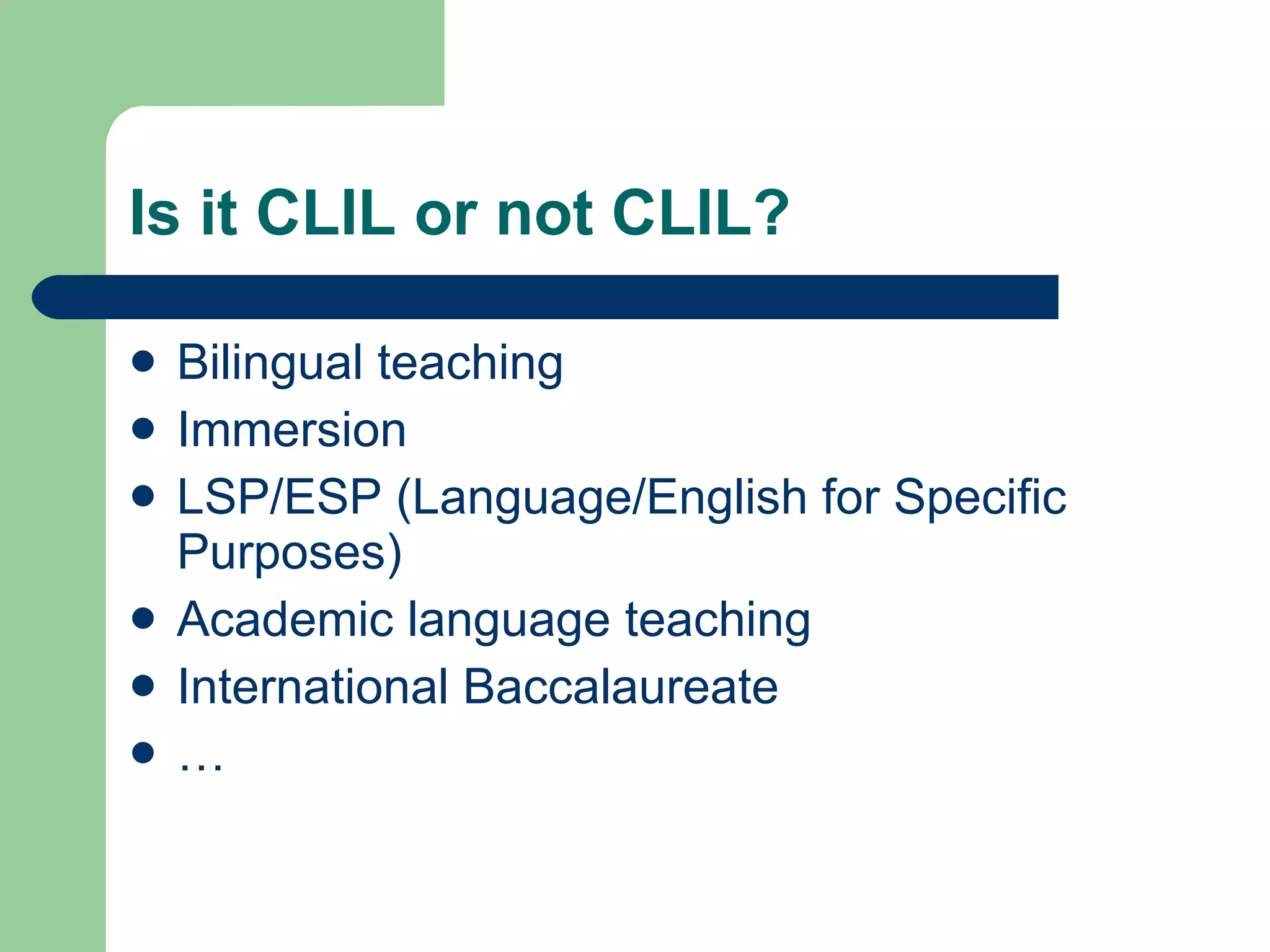 Is it CLIL or not CLIL? Bilingual teaching Immersion LSP/ESP (Language/English for Specific Purposes) Academic language teaching International Baccalaureate … 