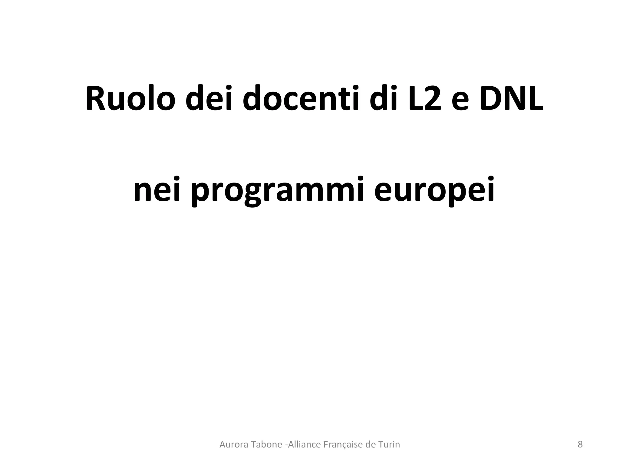 Ruolo dei docenti di L2 e DNL
nei programmi europei
Aurora Tabone -Alliance Française de Turin 8
 
