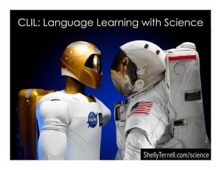 CLIL: Language Learning with Science
ShellyTerrell.com/science
 