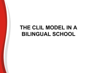 THE CLIL MODEL IN A
BILINGUAL SCHOOL
 
