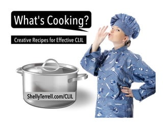What's Cooking?
Creative Recipes for Effective CLIL
ShellyTerrell.com/CLIL
 