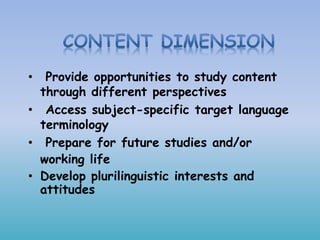 • Provide opportunities to study content
through different perspectives
• Access subject-specific target language
terminology
• Prepare for future studies and/or
working life
• Develop plurilinguistic interests and
attitudes
 